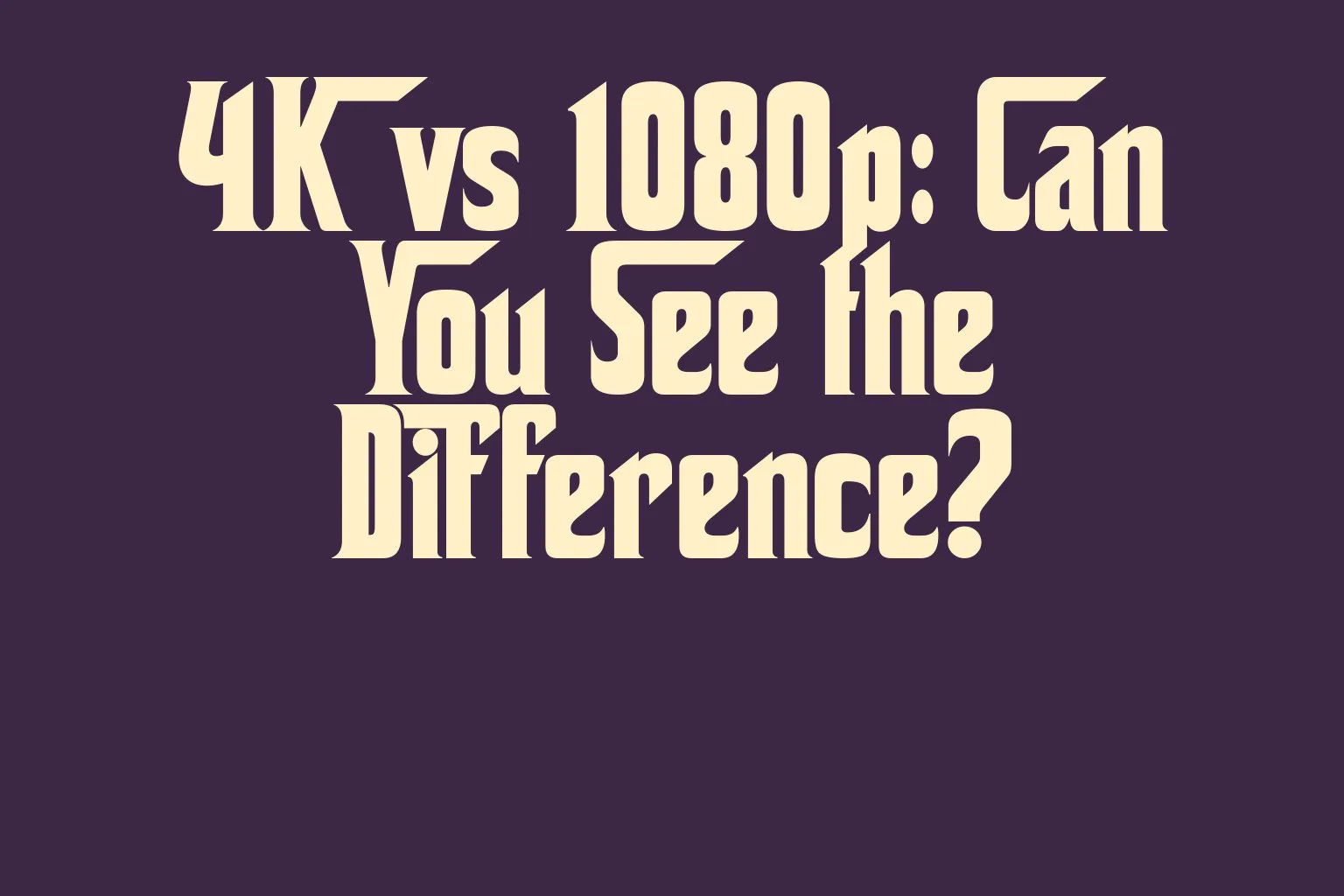 4k-vs-1080p-can-you-see-the-difference