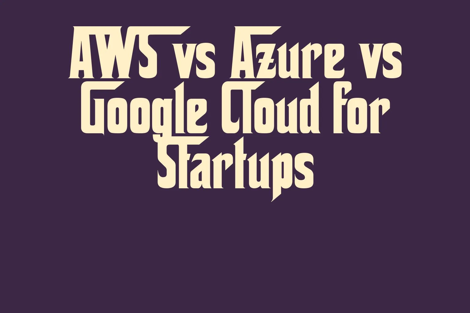 aws-vs-azure-vs-google-cloud-for-startups