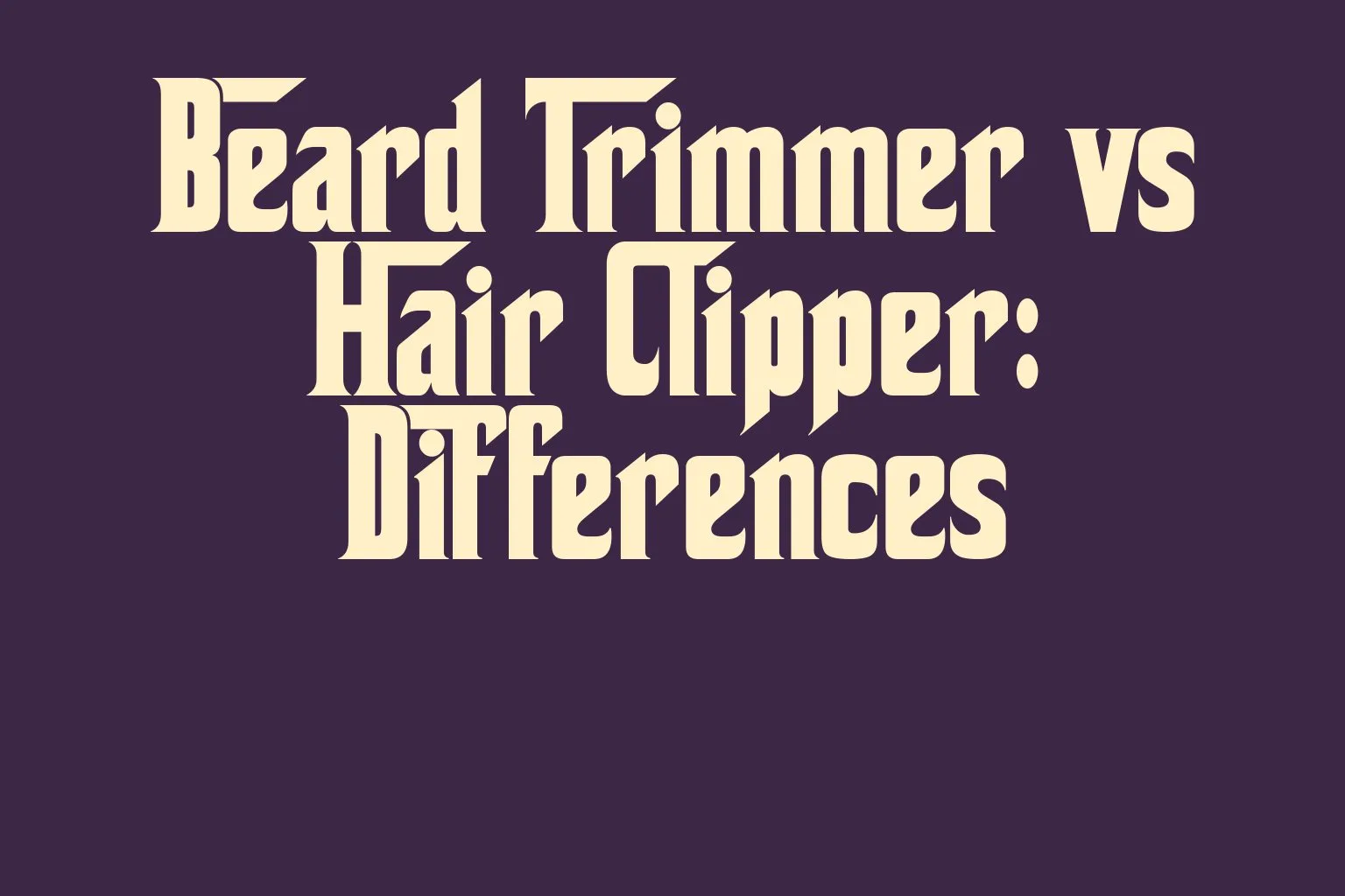 beard-trimmer-vs-hair-clipper-differences