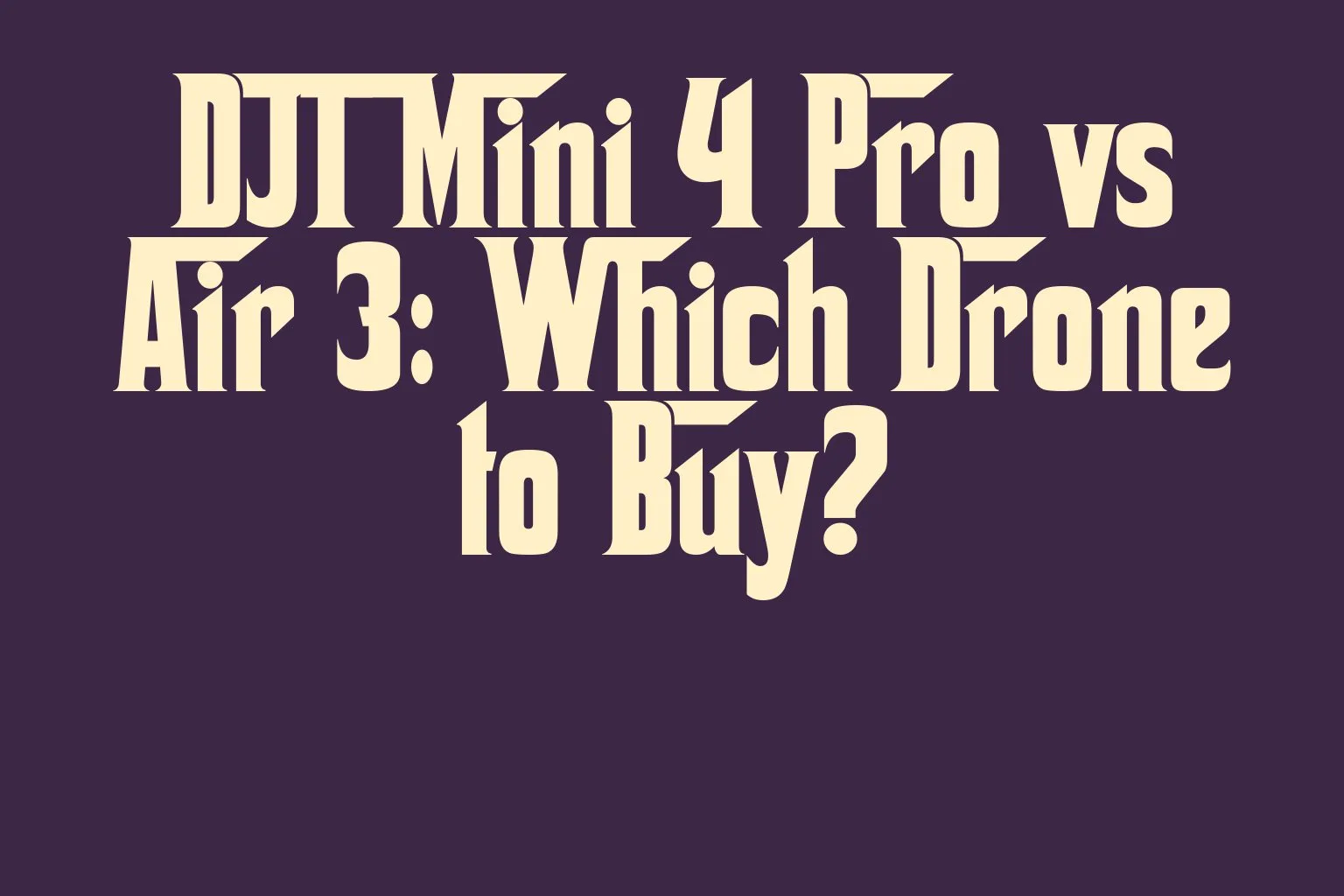 dji-mini-4-pro-vs-air-3-which-drone-to-buy