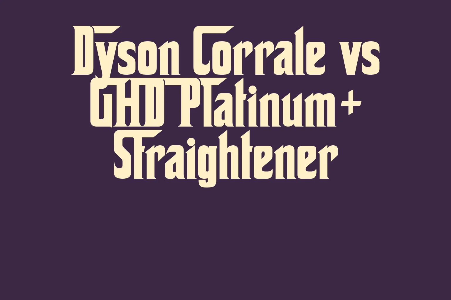 dyson-corrale-vs-ghd-platinum-straightener
