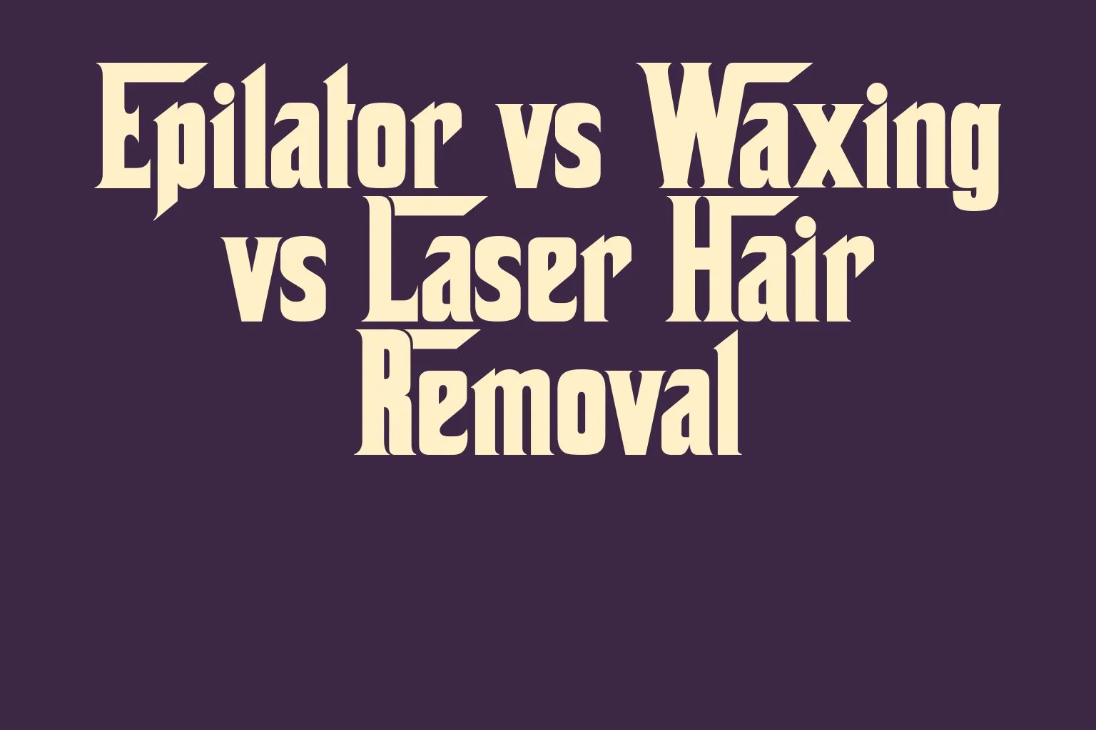 epilator-vs-waxing-vs-laser-hair-removal