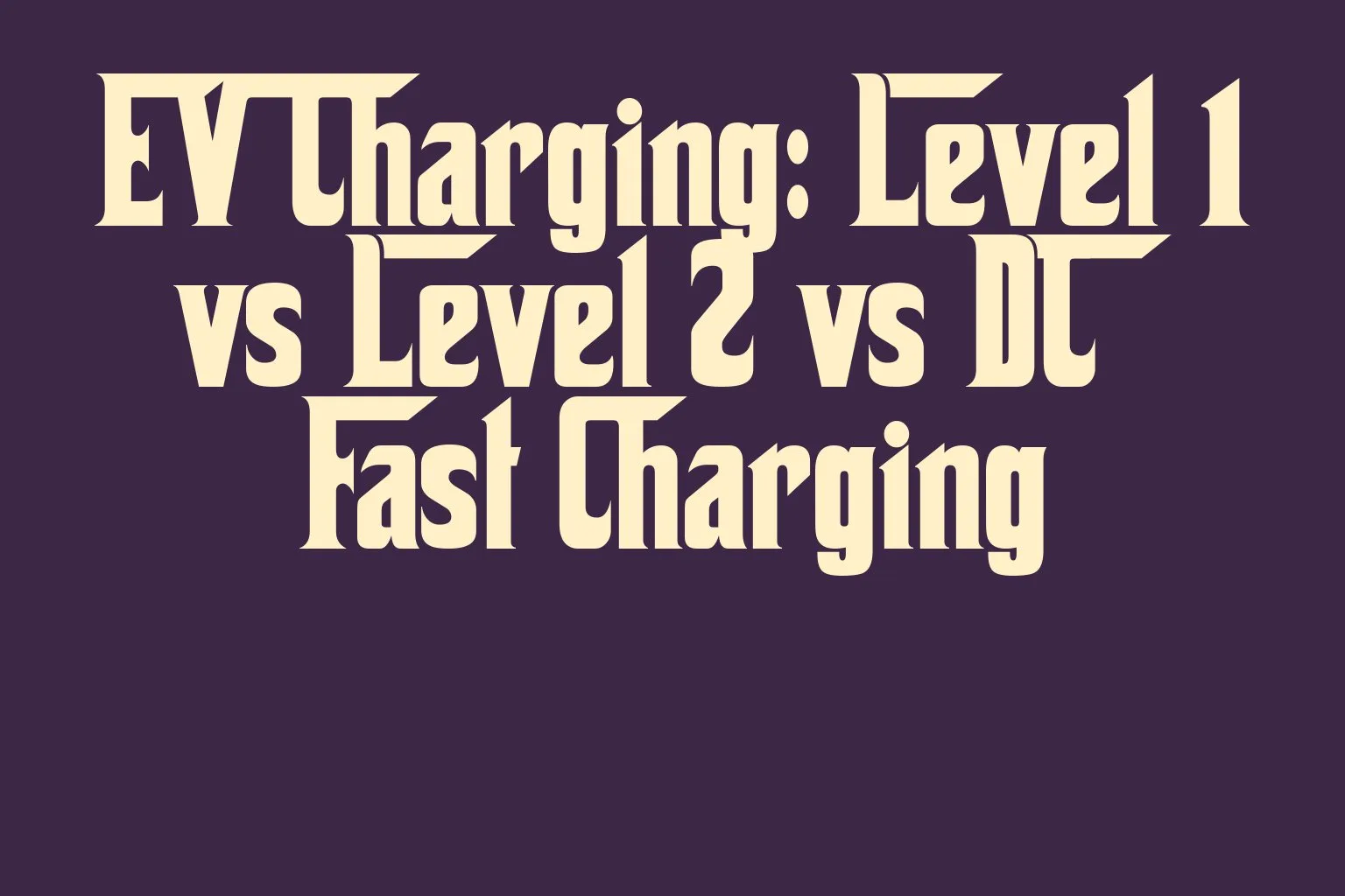 ev-charging-level-1-vs-level-2-vs-dc-fast-charging