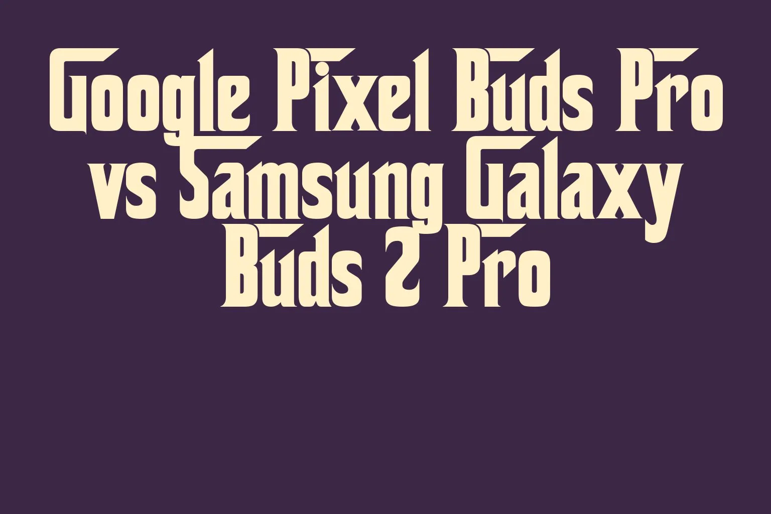 google-pixel-buds-pro-vs-samsung-galaxy-buds-2-pro