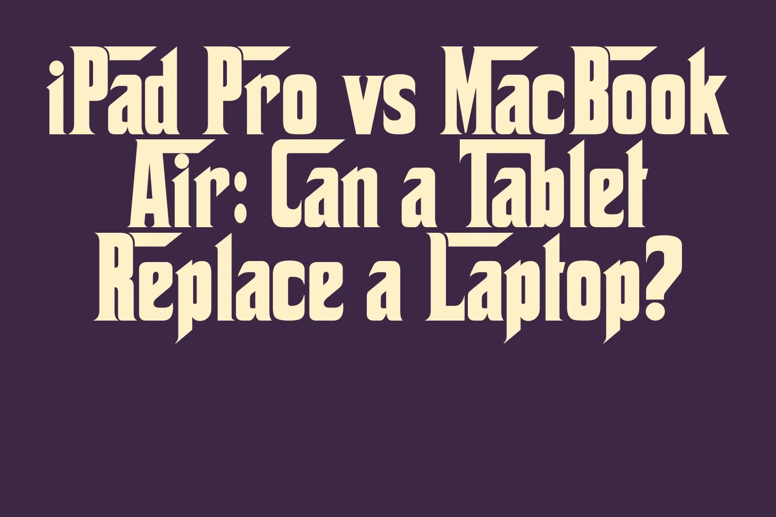 ipad-pro-vs-macbook-air-can-a-tablet-replace-a-laptop