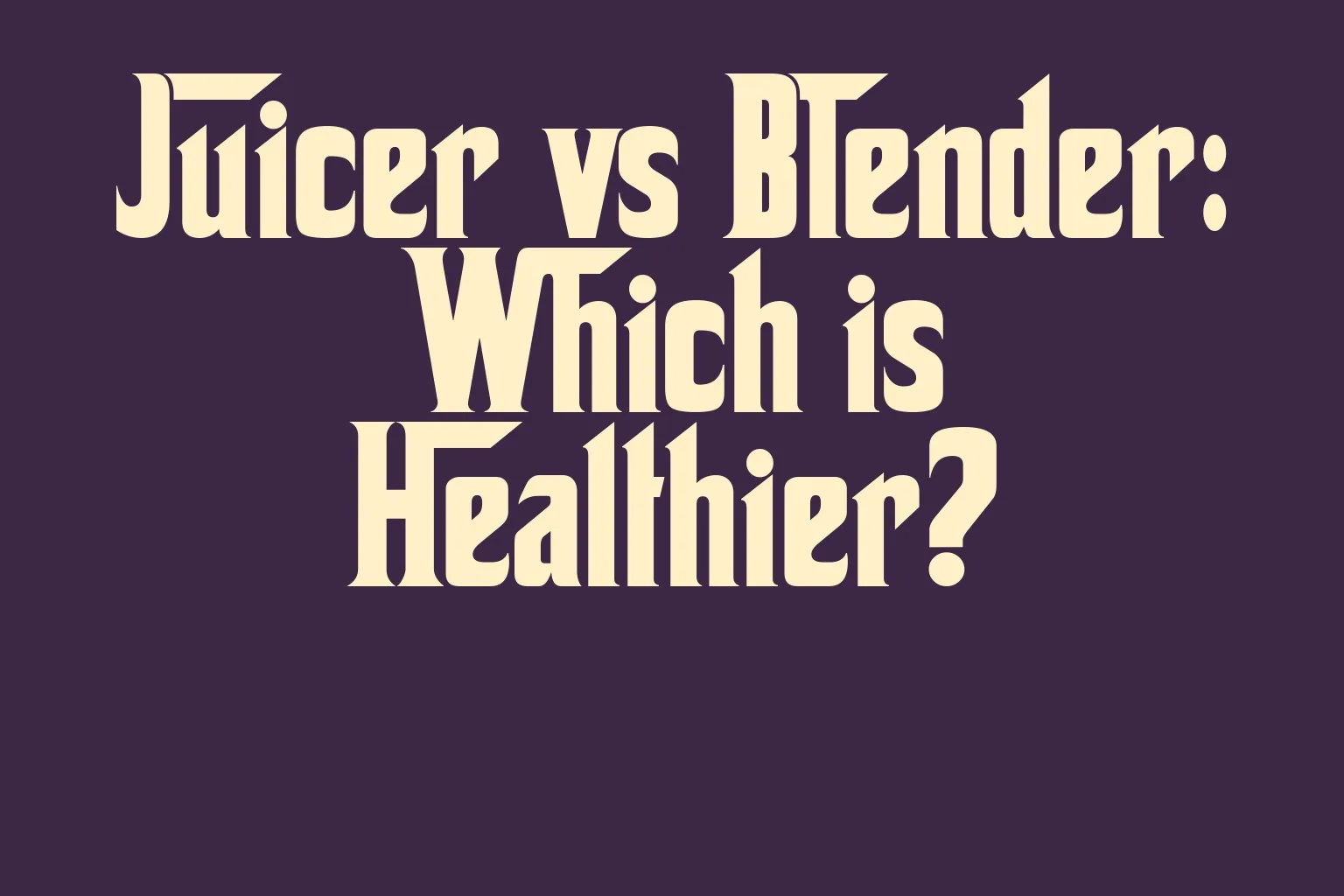 juicer-vs-blender-which-is-healthier