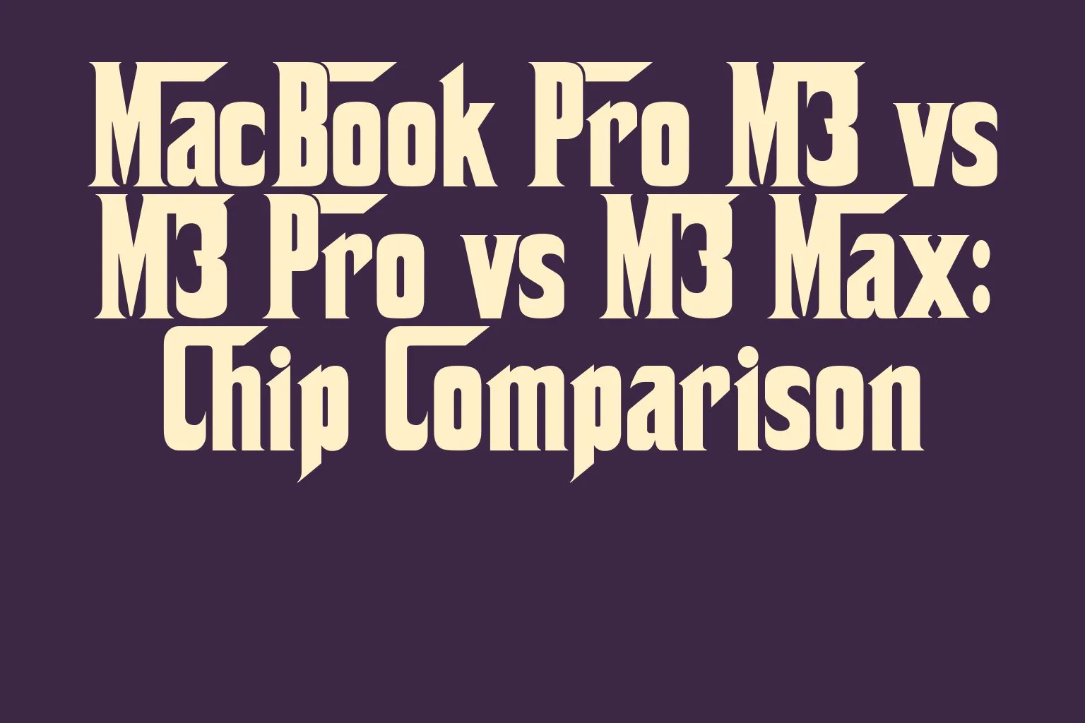 macbook-pro-m3-vs-m3-pro-vs-m3-max-chip-comparison