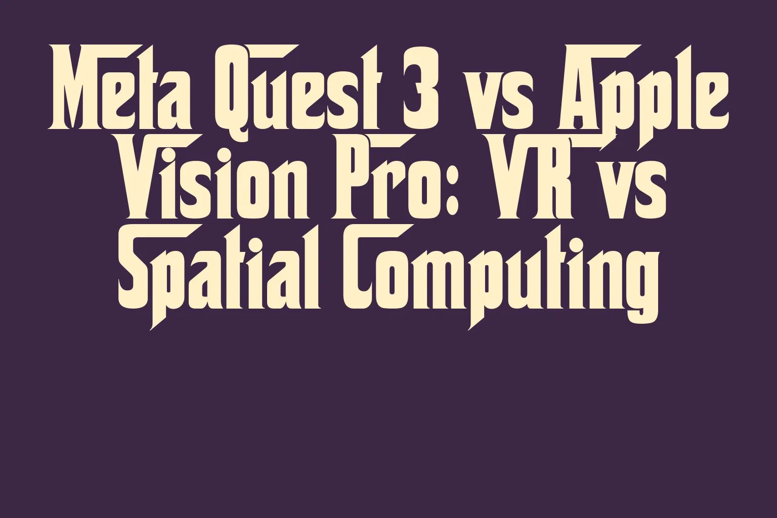 meta-quest-3-vs-apple-vision-pro-vr-vs-spatial-computing