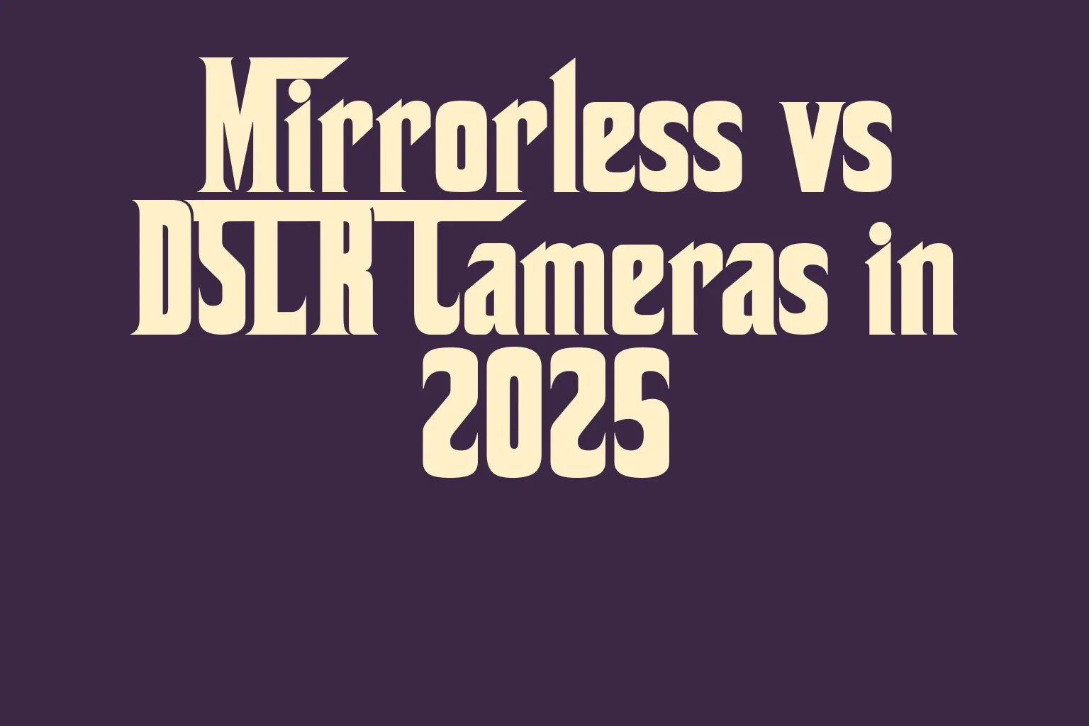 mirrorless-vs-dslr-cameras-in-2025