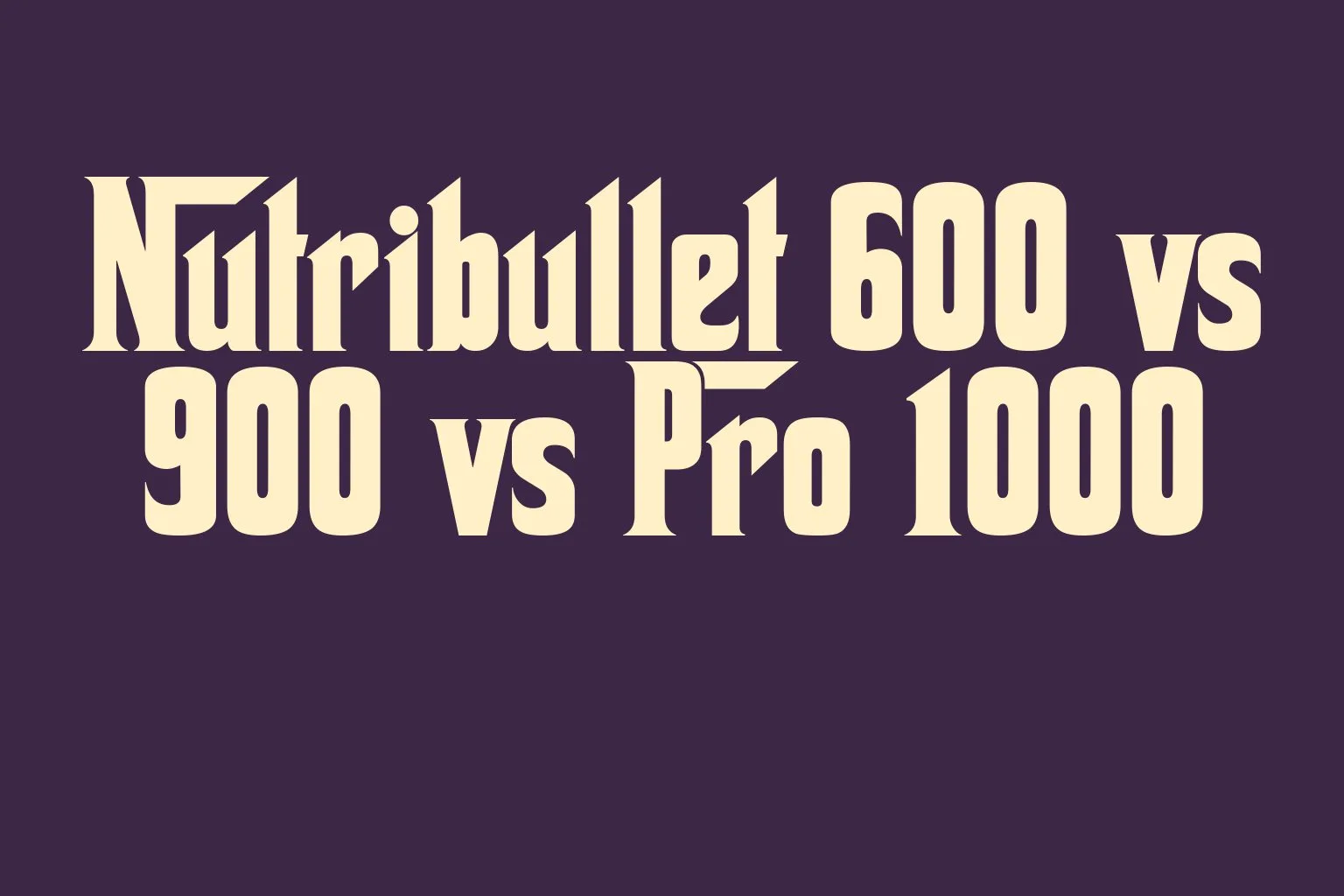 nutribullet-600-vs-900-vs-pro-1000