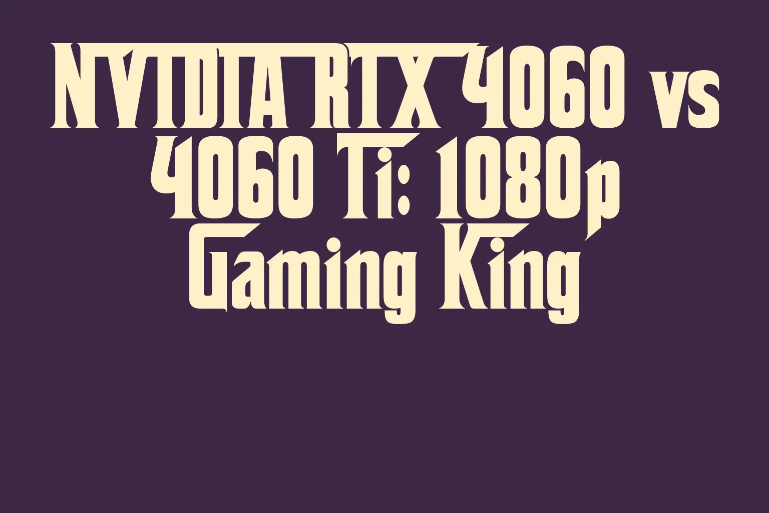 nvidia-rtx-4060-vs-4060-ti-1080p-gaming-king