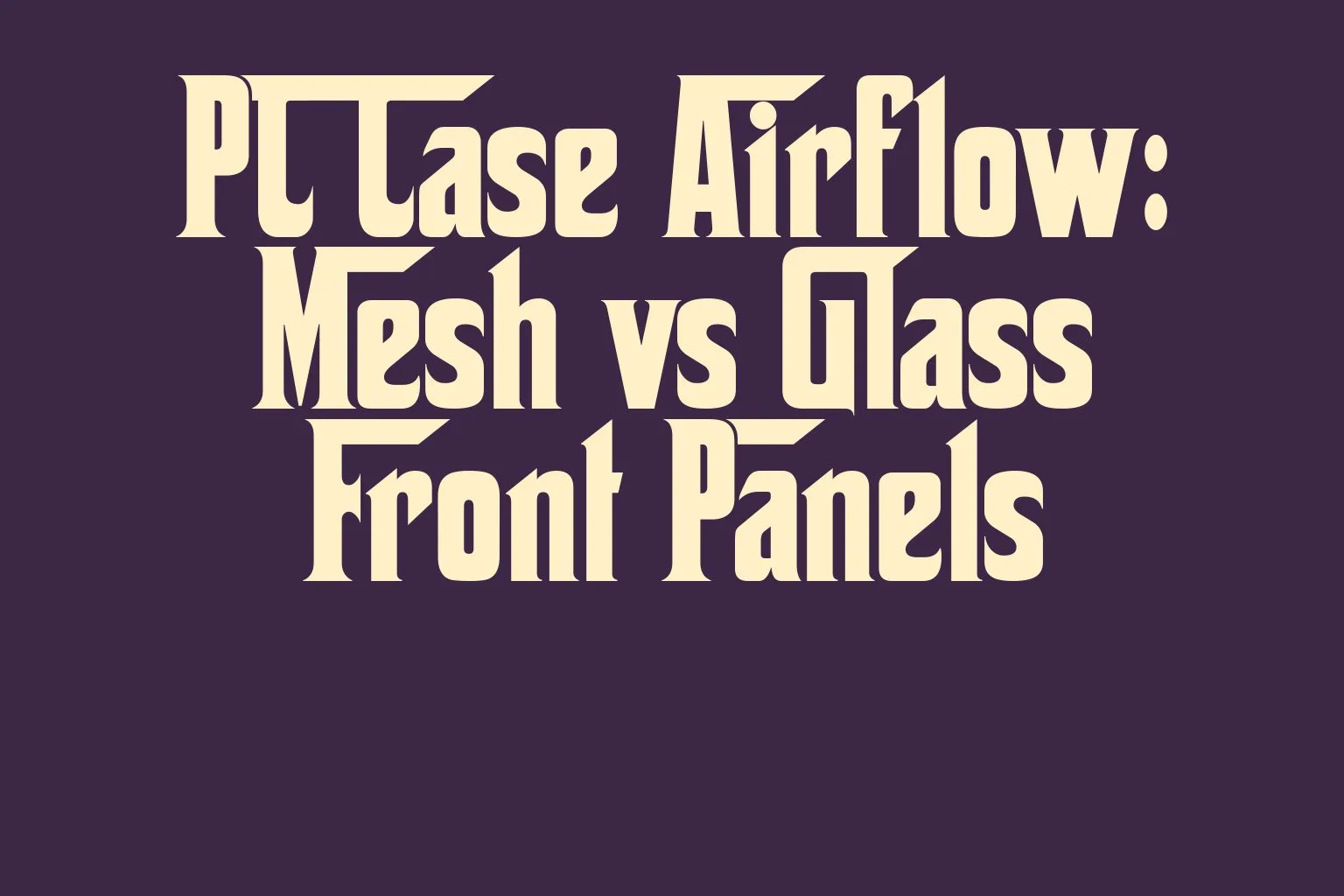 pc-case-airflow-mesh-vs-glass-front-panels