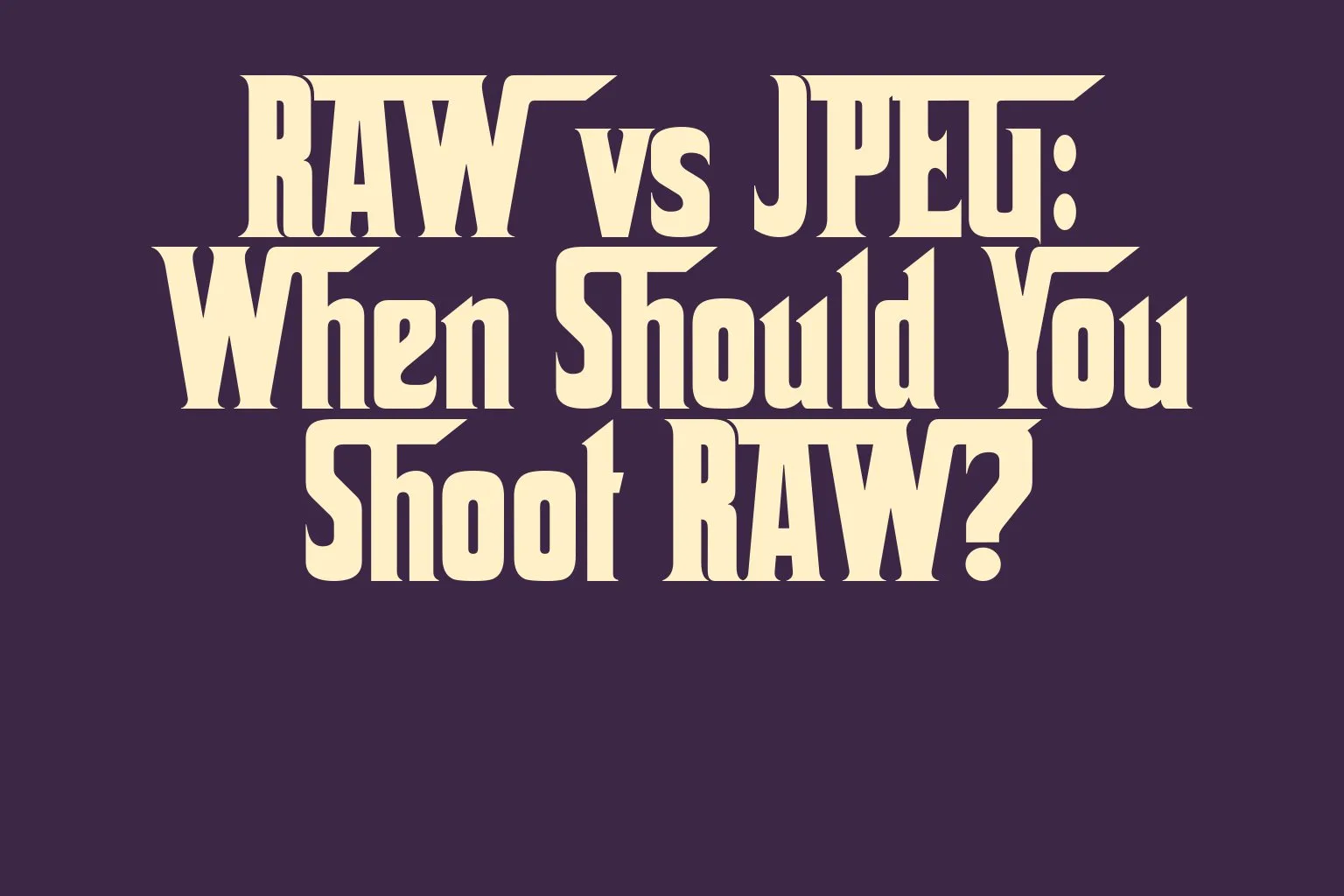 raw-vs-jpeg-when-should-you-shoot-raw