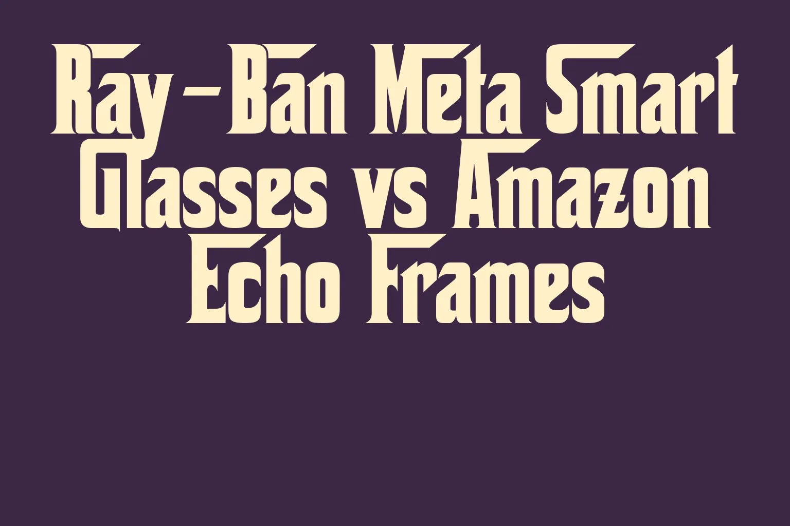 ray-ban-meta-smart-glasses-vs-amazon-echo-frames