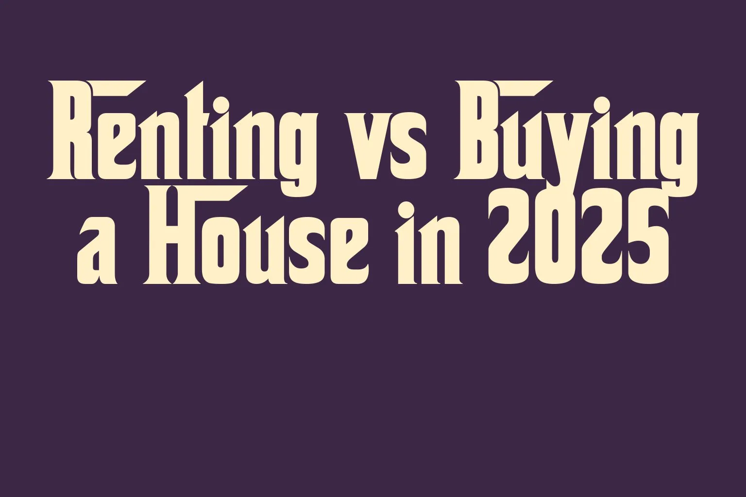 renting-vs-buying-a-house-in-2025