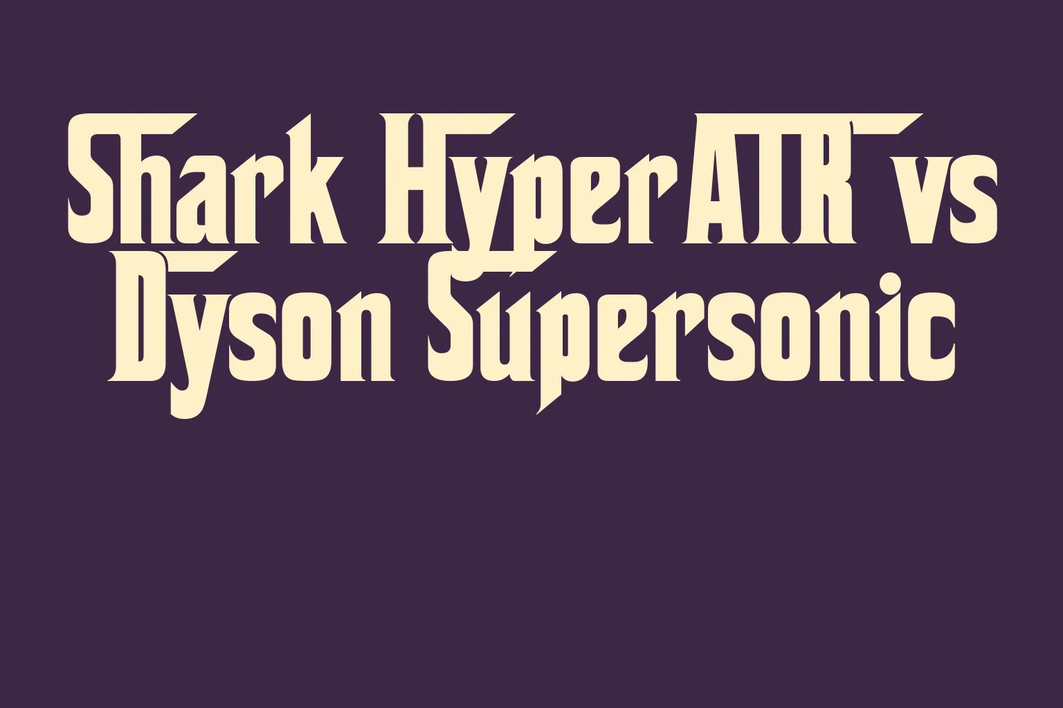 shark-hyperair-vs-dyson-supersonic