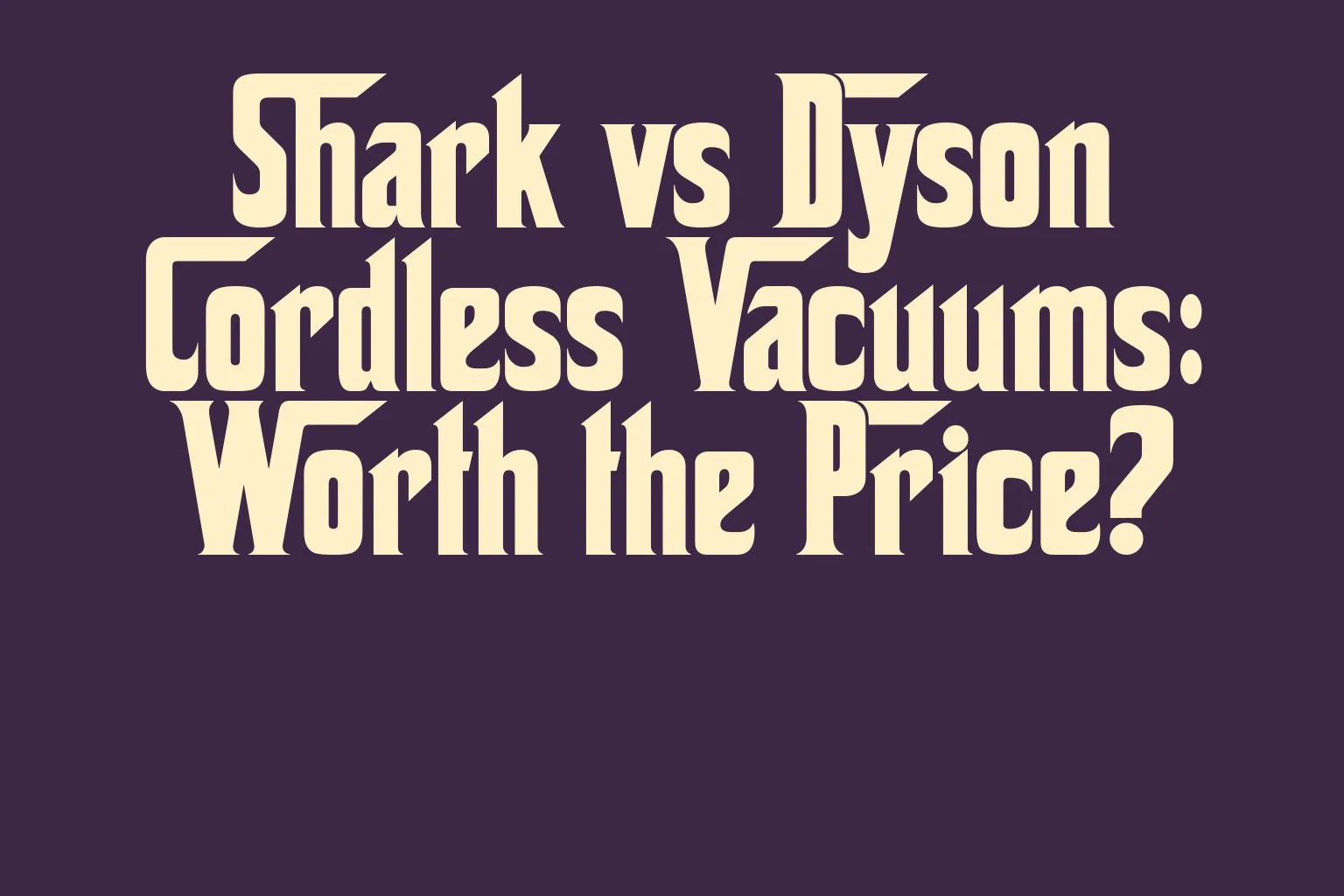 shark-vs-dyson-cordless-vacuums-worth-the-price