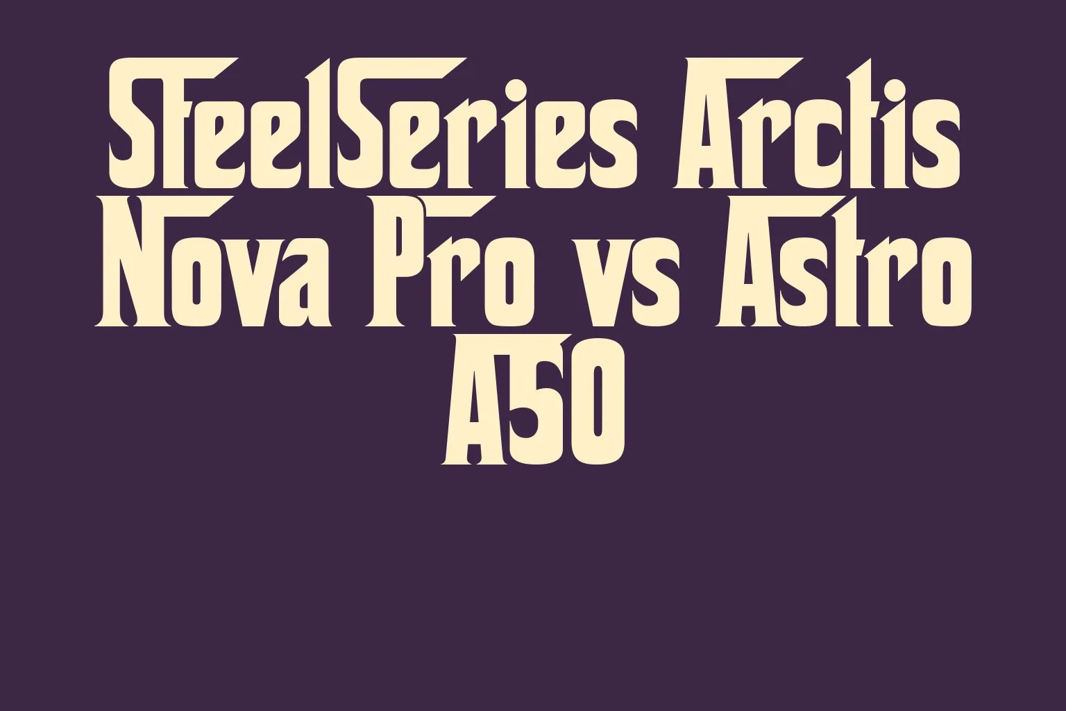 steelseries-arctis-nova-pro-vs-astro-a50