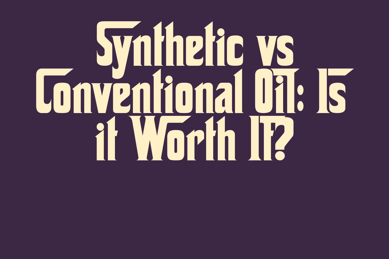 synthetic-vs-conventional-oil-is-it-worth-it