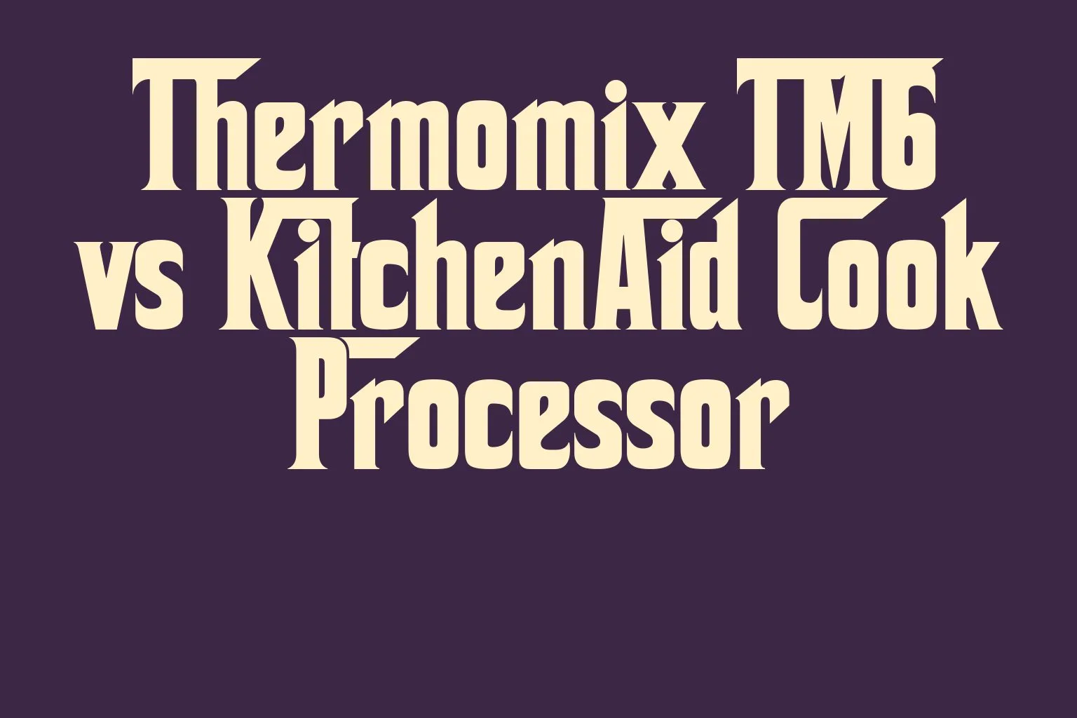 thermomix-tm6-vs-kitchenaid-cook-processor