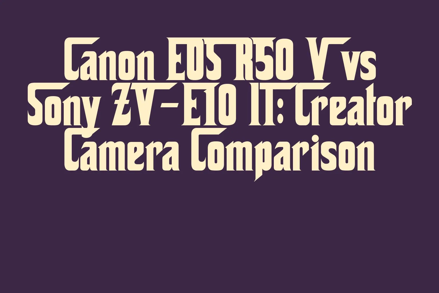 canon-eos-r50-v-vs-sony-zv-e10-ii-creator-camera-comparison
