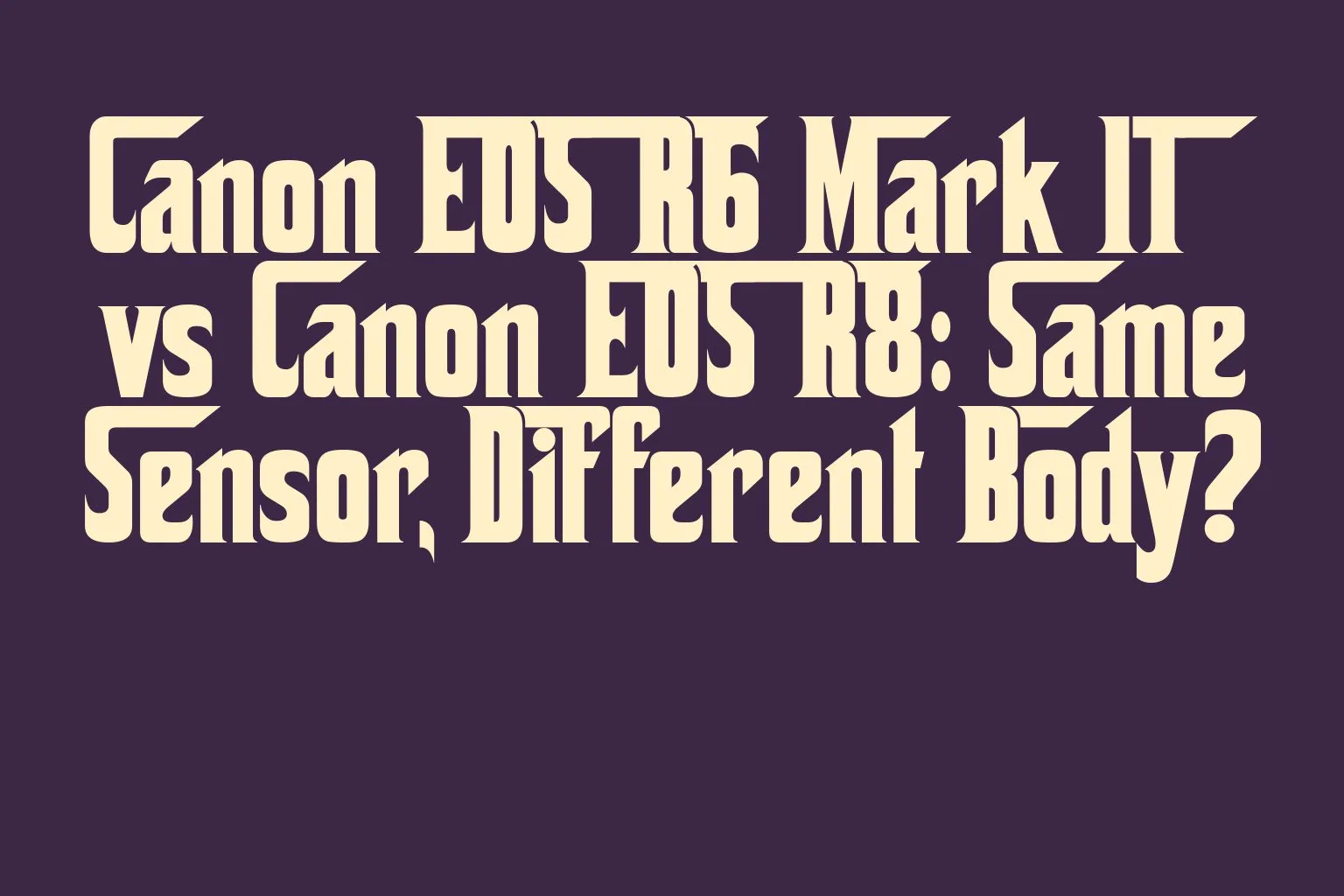 canon-eos-r6-mark-ii-vs-canon-eos-r8-same-sensor-different-body