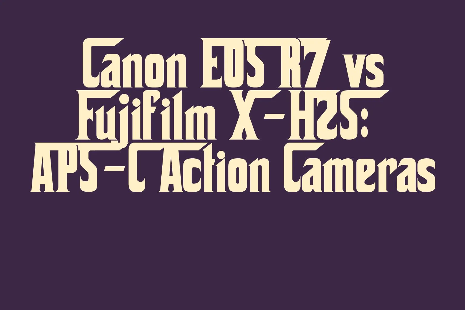 canon-eos-r7-vs-fujifilm-x-h2s-aps-c-action-cameras