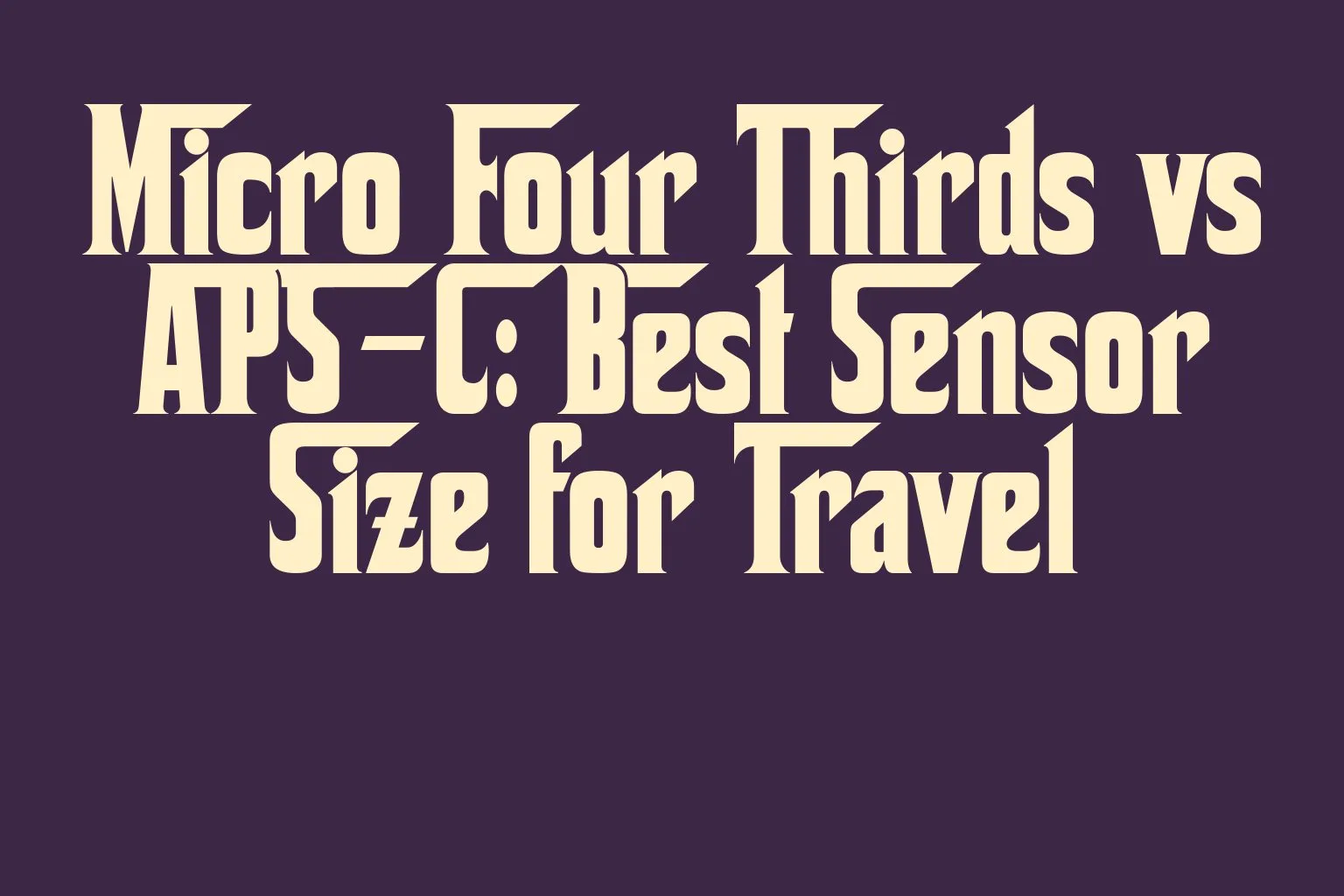micro-four-thirds-vs-aps-c-best-sensor-size-for-travel