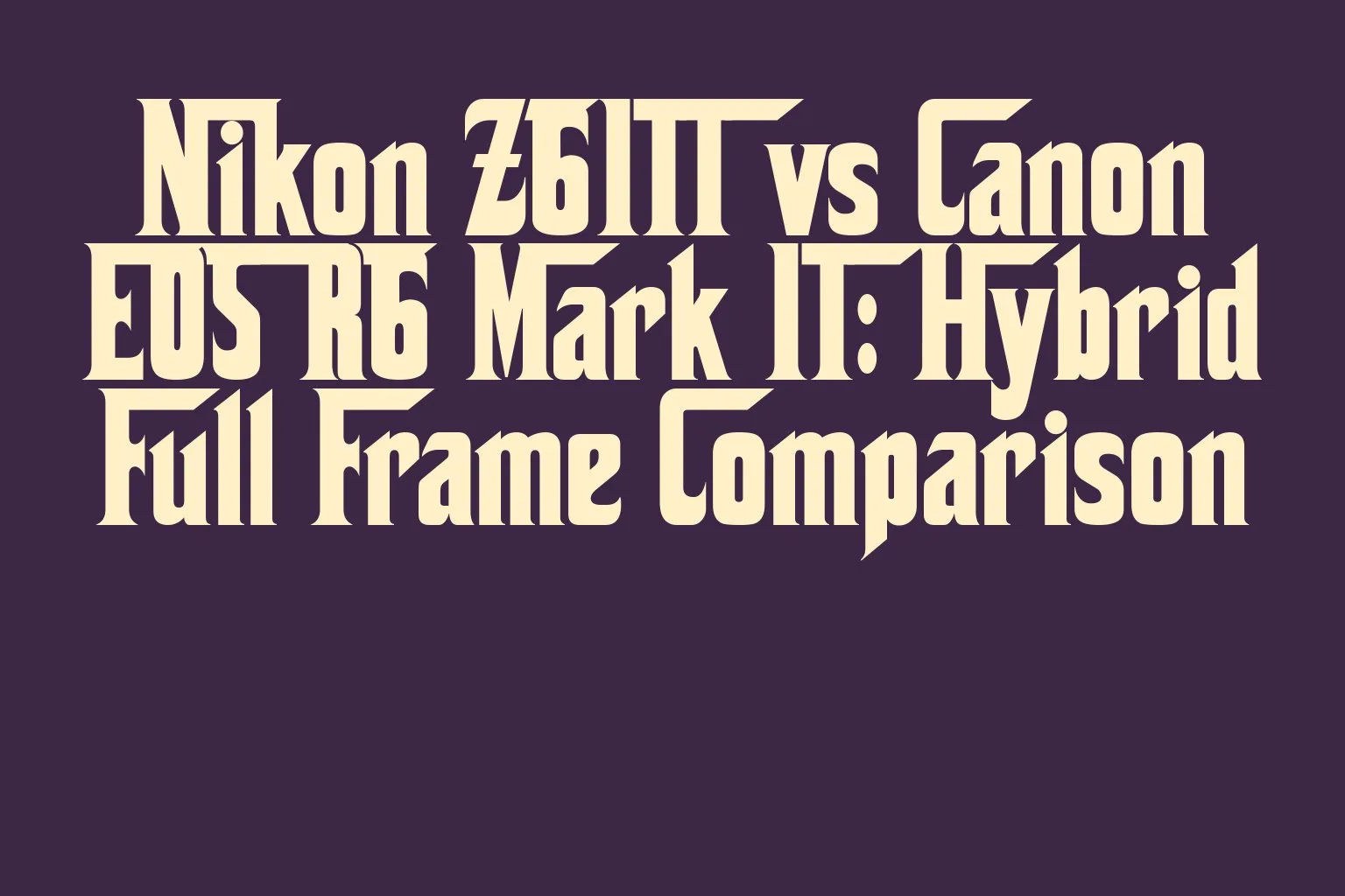 nikon-z6iii-vs-canon-eos-r6-mark-ii-hybrid-full-frame-comparison