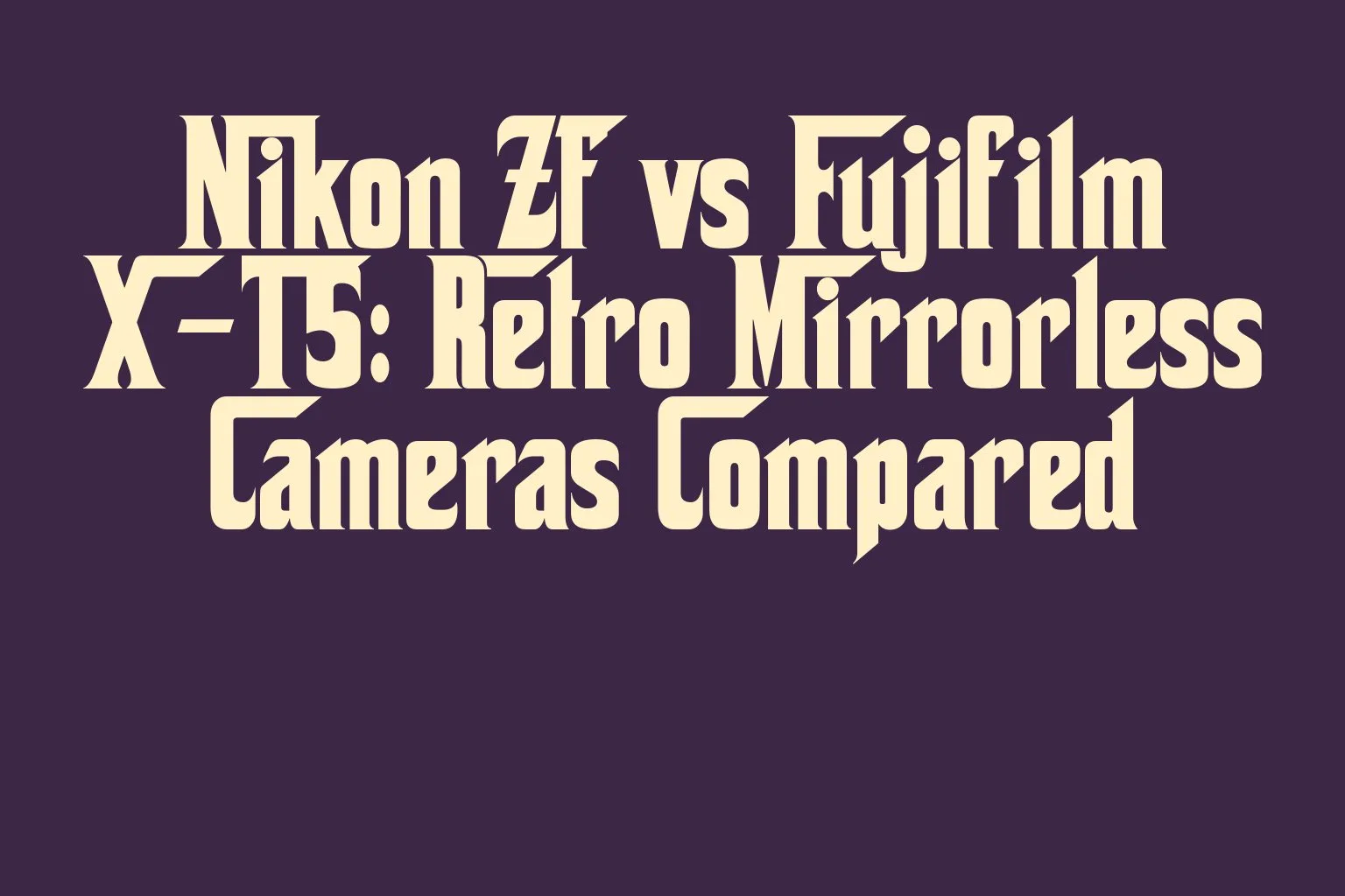 nikon-zf-vs-fujifilm-x-t5-retro-mirrorless-cameras-compared