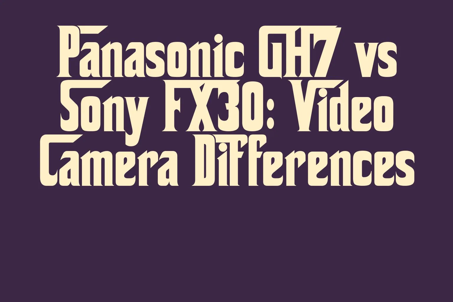panasonic-gh7-vs-sony-fx30-video-camera-differences